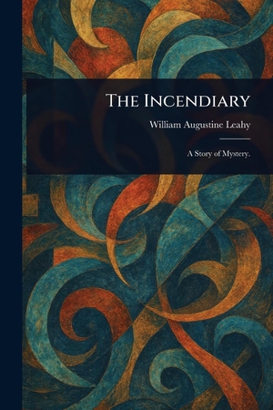 Leahy, William Augustine. The Incendiary. Creative Media Partners, LLC, 2025.