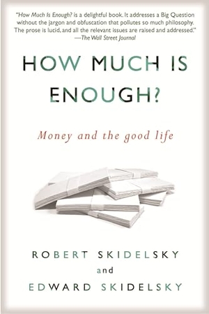 Skidelsky, Robert / Edward Skidelsky. How Much is Enough? - Money and the Good Life. Other Press (NY), 2013.