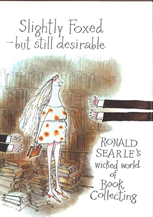 Searle, Ronald. Slightly Foxed/Still Desirable - Ronald Searle's Wicked World of Book Collecting. Souvenir Press, 1989.
