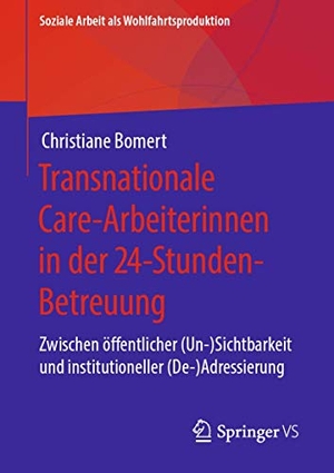 Bomert, Christiane. Transnationale Care-Arbeiterinnen in der 24-Stunden-Betreuung - Zwischen öffentlicher (Un-)Sichtbarkeit und institutioneller (De-)Adressierung. Springer Fachmedien Wiesbaden, 2019.