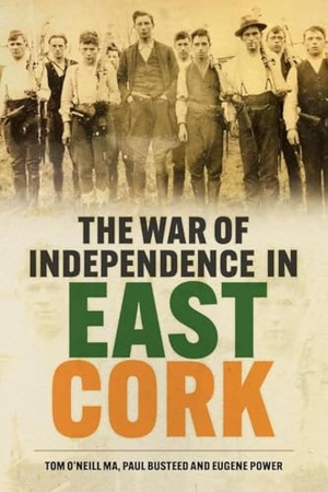 Power, Eugene / Busteed, Paul et al. The War of Independence in East Cork. The History Press Ltd, 2025.