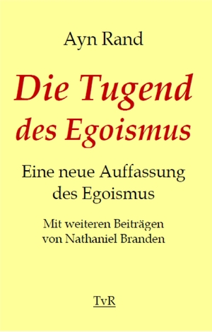 Rand, Ayn / Nathaniel Branden. Die Tugend des Egoismus - Eine neue Auffassung des Egoismus. TvR Medienverlag, 2015.