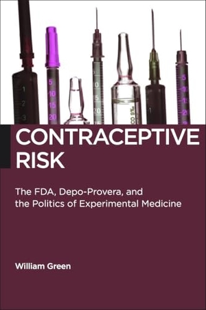 Green, William. Contraceptive Risk - The Fda, Depo-Provera, and the Politics of Experimental Medicine. New York University Press, 2017.