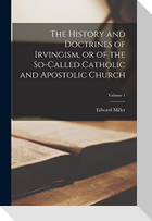 The History and Doctrines of Irvingism, or of the So-called Catholic and Apostolic Church; Volume 1