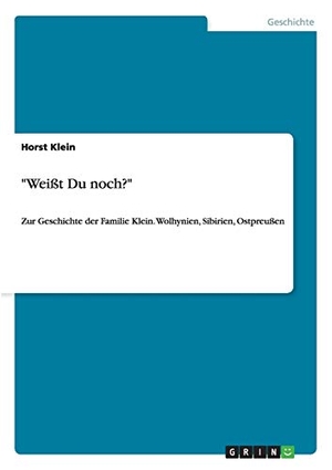 Klein, Horst. "Weißt Du noch?" - Zur Geschichte der Familie Klein.  Wolhynien, Sibirien, Ostpreußen. GRIN Publishing, 2013.