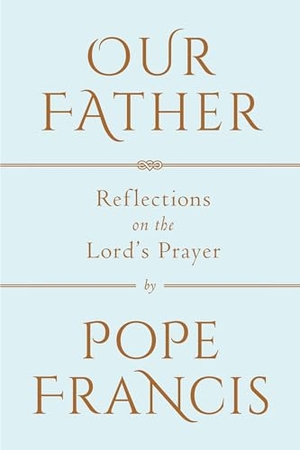Pope Francis. Our Father - Reflections on the Lord's Prayer. Prh Christian Publishing, 2018.