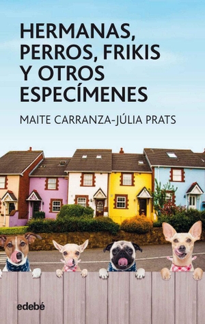 Carranza, Maite / Julia Prats Carranza. Hermanas, perros, frikis y otros especímenes. Editorial Edebé, 2017.