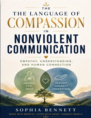 Bennett, Sophia. The Language of Compassion in Nonviolent Communication - Empathy, Understanding, and Human Connection (Practice Marshall Rosenberg's teachings).. Independently published, 2026.