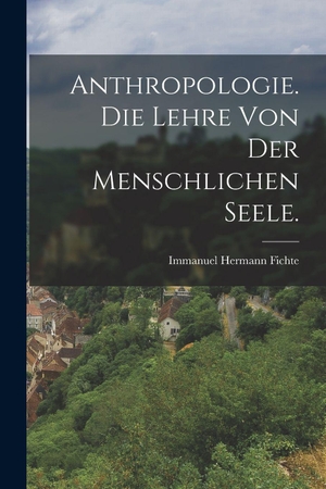 Fichte, Immanuel Hermann. Anthropologie. Die Lehre von der menschlichen Seele.. Legare Street Press, 2022.