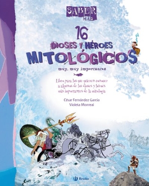 Monreal, Violeta / César Fernández García. Saber más. 16 dioses y héroes mitológicos muy, muy importantes. Editorial Bruño, 2012.