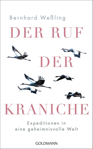 Weßling, Bernhard. Der Ruf der Kraniche - Expeditionen in eine geheimnisvolle Welt. Goldmann Verlag, 2020.