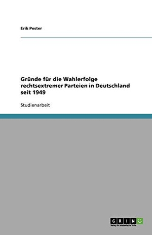 Pester, Erik. Gründe für die Wahlerfolge rechtsextremer Parteien in Deutschland seit 1949. GRIN Verlag, 2007.
