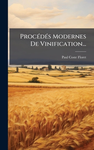 Coste-Floret, Paul. ProcÃ(c)dÃ(c)s Modernes De Vinification.... Tradd Street Press, 2025.