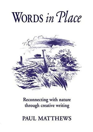 Matthews, Paul. Words in Place - Reconnecting with Nature Through Creative Writing. Hawthorn Press, 2007.