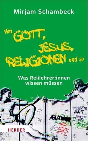 Schambeck, Mirjam. Von Gott, Jesus, Religionen und so - Was Relilehrer:innen wissen müssen. Herder Verlag GmbH, 2022.