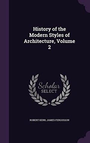 Kerr, Robert / James Fergusson. History of the Modern Styles of Architecture, Volume 2. Touchladybirdlucky Studios, 2016.