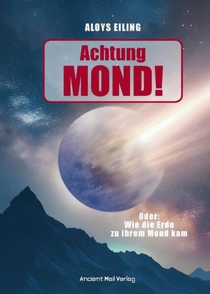 Eiling, Aloys. Achtung Mond! - Oder: Wie die Erde zu ihrem Mond kam. Ancient Mail Verlag, 2025.
