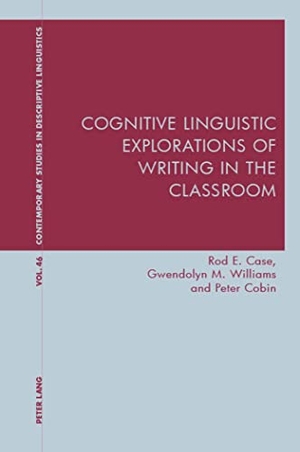 Case, Rod / Cobin, Peter et al. Cognitive Linguistic Explorations of Writing in the Classroom. Peter Lang, 2019.