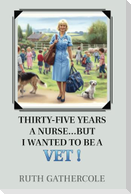 Thirty-five years a nurse...... But I wanted to be a vet!