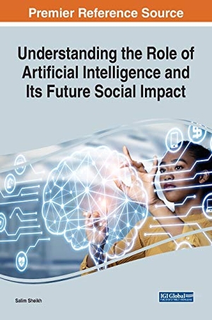 Sheikh, Salim. Understanding the Role of Artificial Intelligence and Its Future Social Impact. Engineering Science Reference, 2020.