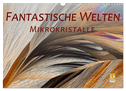 Fantastische Welten Mikrokristalle (Wandkalender 2025 DIN A3 quer), CALVENDO Monatskalender