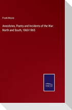 Anecdotes, Poetry and Incidents of the War: North and South, 1860-1865