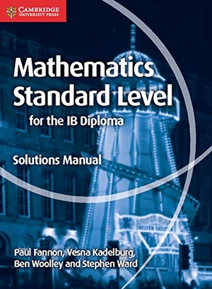 Woolley, Ben / Fannon, Paul et al. Mathematics for the IB Diploma Standard Level Solutions Manual. Cambridge University Press, 2016.