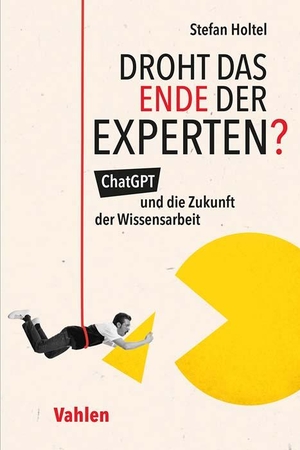 Holtel, Stefan. Droht das Ende der Experten? - ChatGPT und die Zukunft der Wissensarbeit. Vahlen Franz GmbH, 2023.