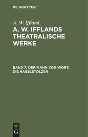 Iffland, A. W.. Der Mann von Wort. Die Hagelstolzen. De Gruyter, 1828.
