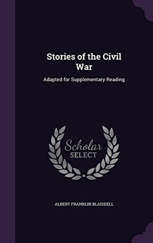 Blaisdell, Albert Franklin. Stories of the Civil War: Adapted for Supplementary Reading. Touchladybirdlucky Studios, 2016.