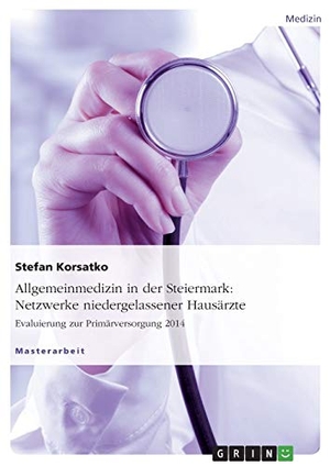 Korsatko, Stefan. Allgemeinmedizin in der Steiermark: Netzwerke niedergelassener Hausärzte. Evaluierung zur Primärversorgung 2014. GRIN Publishing, 2015.