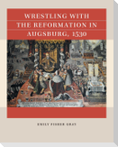 Wrestling with the Reformation in Augsburg, 1530