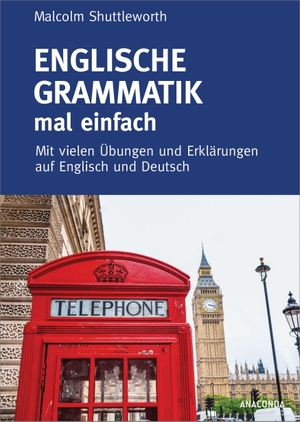 Shuttleworth, Malcolm. Englische Grammatik mal einfach - Mit vielen Übungen und Erklärungen auf Englisch und Deutsch. Anaconda Verlag, 2019.