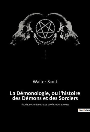 Scott, Walter. La Démonologie, ou l'histoire des Démons et des Sorciers - rituels, sociétés secrètes et offrandes sacrées. Culturea, 2022.