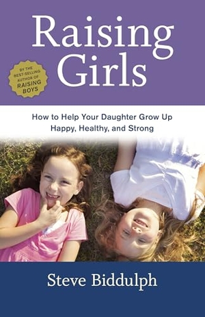 Biddulph, Steve. Raising Girls - How to Help Your Daughter Grow Up Happy, Healthy, and Strong. Clarkson Potter/Ten Speed, 2014.