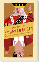 A cuerpo de rey : monarquía accidental y melancolía republicana