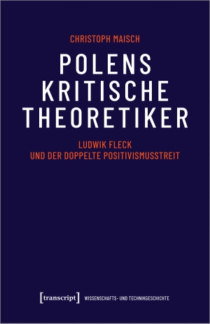 Maisch, Christoph. Polens kritische Theoretiker - Ludwik Fleck und der doppelte Positivismusstreit. Transcript Verlag, 2024.