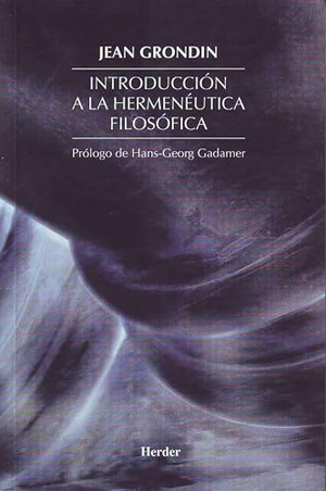 Gadamer, Hans Georg / Jean Grondin. Introducción a la hermenéutica filosófica. Herder Editorial, 1999.