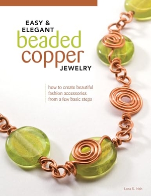 Irish, Lora S. Easy & Elegant Beaded Copper Jewelry - How to Create Beautiful Fashion Accessories from a Few Basic Steps. Fox Chapel Publishing, 2011.