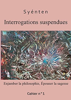 Syénten, O.. Interrogations suspendues - Enjamber la philosophie, épouser la sagesse. Books on Demand, 2021.