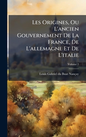 Les Origines, Ou L'ancien Gouvernement De La France, De L'allemagne Et De L'italie. Tradd Street Press, 2025.