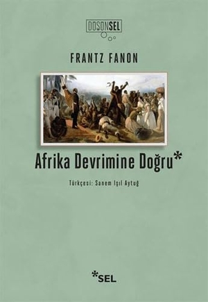 Fanon, Frantz. Afrika Devrimine Dogru. Sel Yayincilik, 2022.