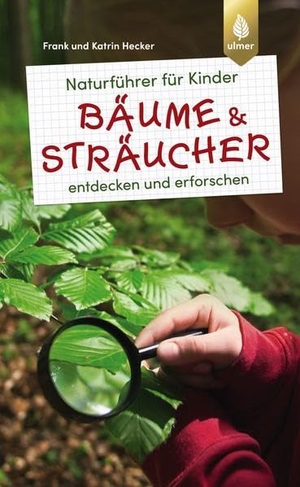 Hecker, Frank / Katrin Hecker. Naturführer für Kinder: Bäume und Sträucher - entdecken und erforschen. Ulmer Eugen Verlag, 2019.