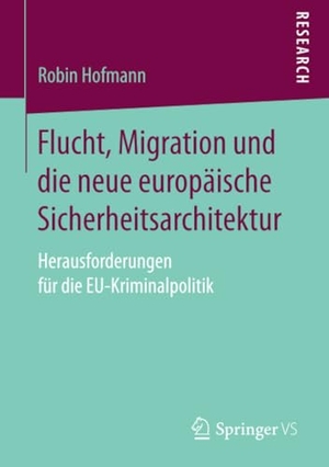 Hofmann, Robin. Flucht, Migration und die neue europäische Sicherheitsarchitektur - Herausforderungen für die EU-Kriminalpolitik. Springer Fachmedien Wiesbaden, 2016.