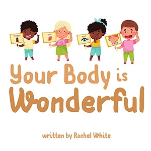 White, Rachel. Your Body is Wonderful. Rachel White, 2021.