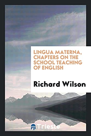 Wilson, Richard. Lingua materna, chapters on the school teaching of English. Trieste Publishing, 2017.