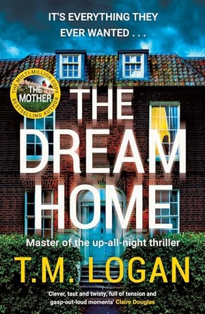 Logan, T. M.. The Dream Home - The award-winning, unrelentingly gripping thriller from the bestselling author of THE MOTHER. Bonnier Books Ltd, 2024.