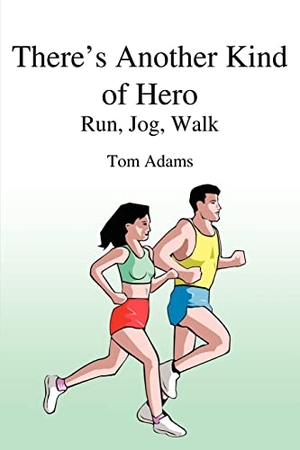 Adams, Tom. There's Another Kind of Hero - Run, Jog, Walk. 1st Book Library, 2004.