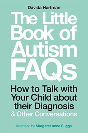 Hartman, Davida. The Little Book of Autism FAQs - How to Talk with Your Child about their Diagnosis and Other Conversations. Jessica Kingsley Publishers, 2019.