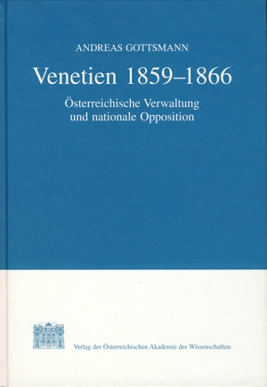 Gottsmann, Andreas. Venetien 1859 - 1866 - Österreichische Verwaltung und nationale Opposition. Verlag D.Oesterreichische, 2005.